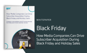 How Media Companies Can Drive Subscriber Acquisition During Black Friday and Holiday Sales