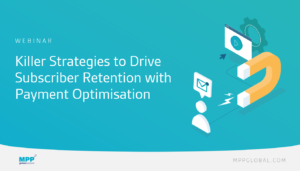 Killer Strategies to Drive Subscriber Retention with Payment Optimization